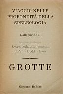 Badino G. 2014. Viaggio nelle profondità della speleologia: dalle pagine di Grotte, Gruppo Speleologico Piemontese CAI UGET Torino. Stampato in proprio, 112 pp.