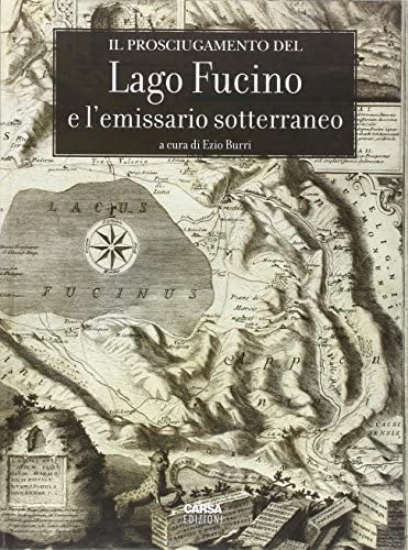 Burri Ezio (ed.), 2011. Il prosciugamento del Lago Fucino e l'emissario sotterraneo Pescara : Carsa, pp. 118.