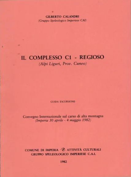 Calandri Gilberto, 1982. Il Complesso C1 – Regioso (Alpi Liguri, Prov. Cuneo). Guida escursione, Convegno internazionale sul carso di alta montagna, Imperia 30/04-04/05/1982, pp. 14.